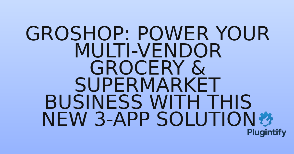 You are currently viewing Groshop: Power Your Multi-Vendor Grocery & Supermarket Business with this New 3-App Solution