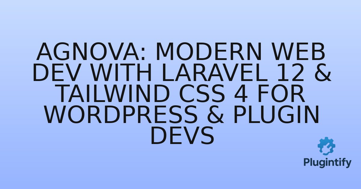 You are currently viewing Agnova: Modern Web Dev with Laravel 12 & Tailwind CSS 4 for WordPress & Plugin Devs