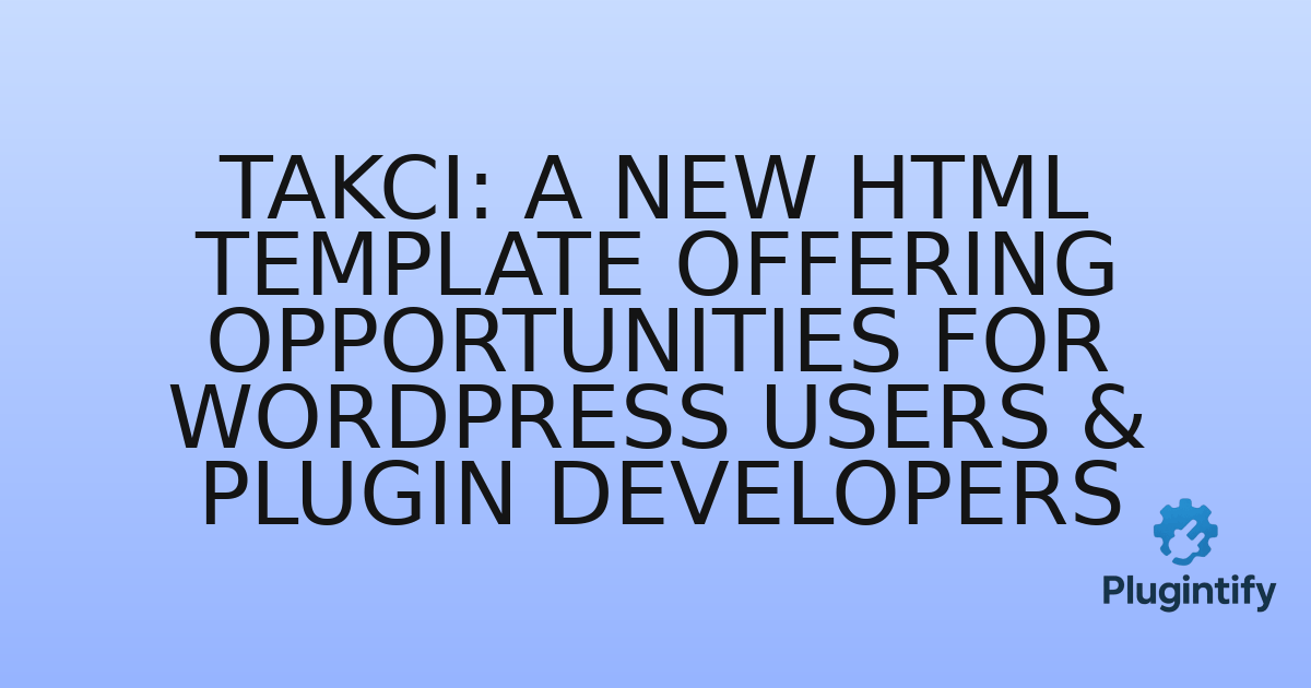 You are currently viewing Takci: A New HTML Template Offering Opportunities for WordPress Users & Plugin Developers