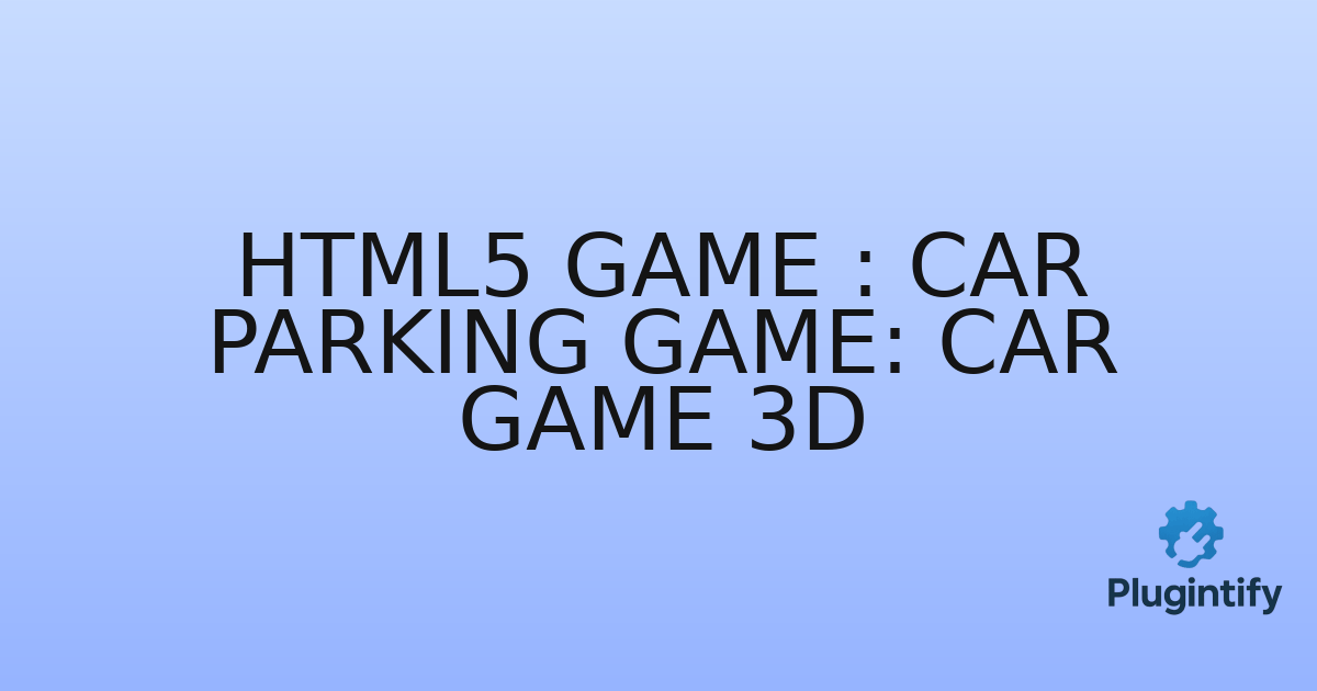 You are currently viewing HTML5 Game : Car Parking Game: Car Game 3D