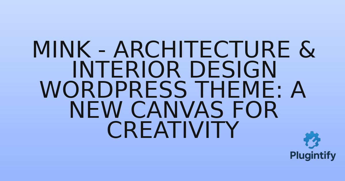 You are currently viewing Mink – Architecture & Interior Design WordPress Theme: A New Canvas for Creativity