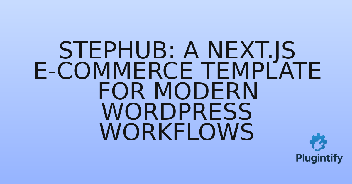 You are currently viewing StepHub: A Next.js E-commerce Template for Modern WordPress Workflows