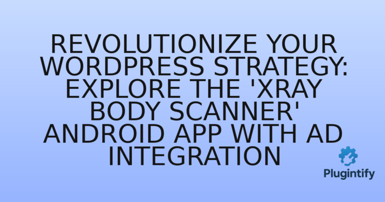 Read more about the article Revolutionize Your WordPress Strategy: Explore the ‘Xray Body Scanner’ Android App with AD Integration