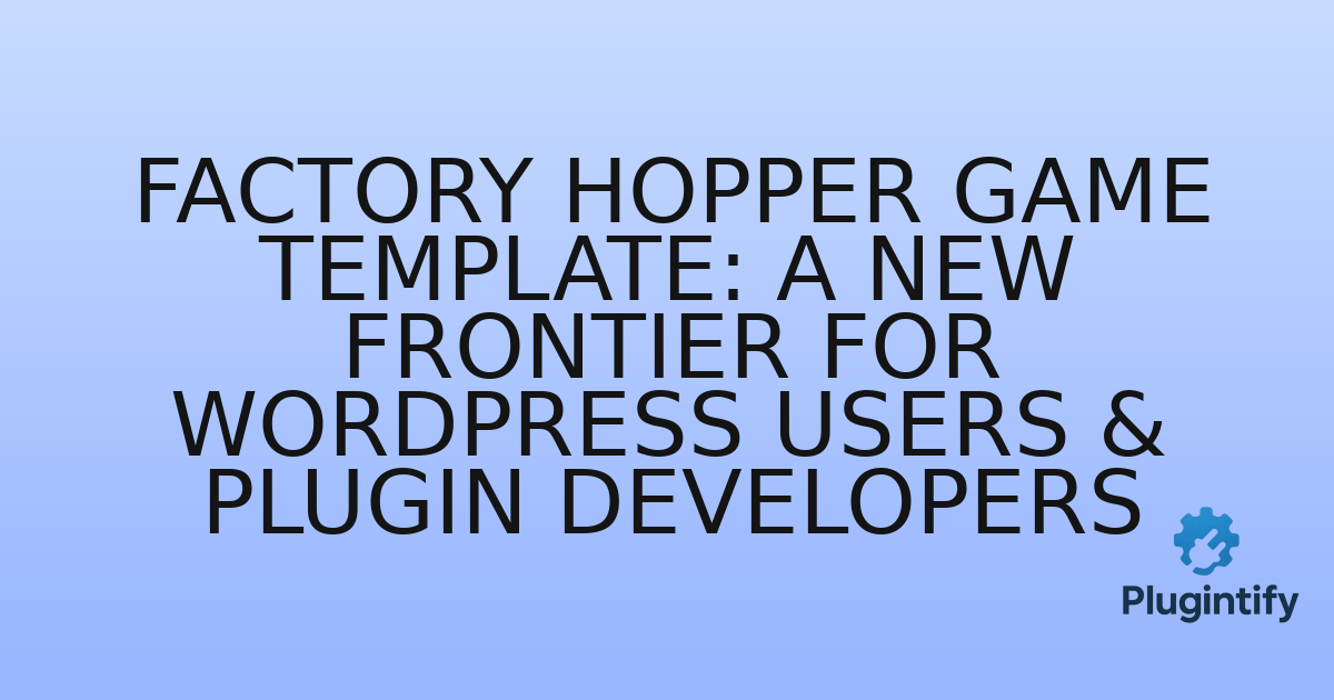 You are currently viewing Factory Hopper Game Template: A New Frontier for WordPress Users & Plugin Developers