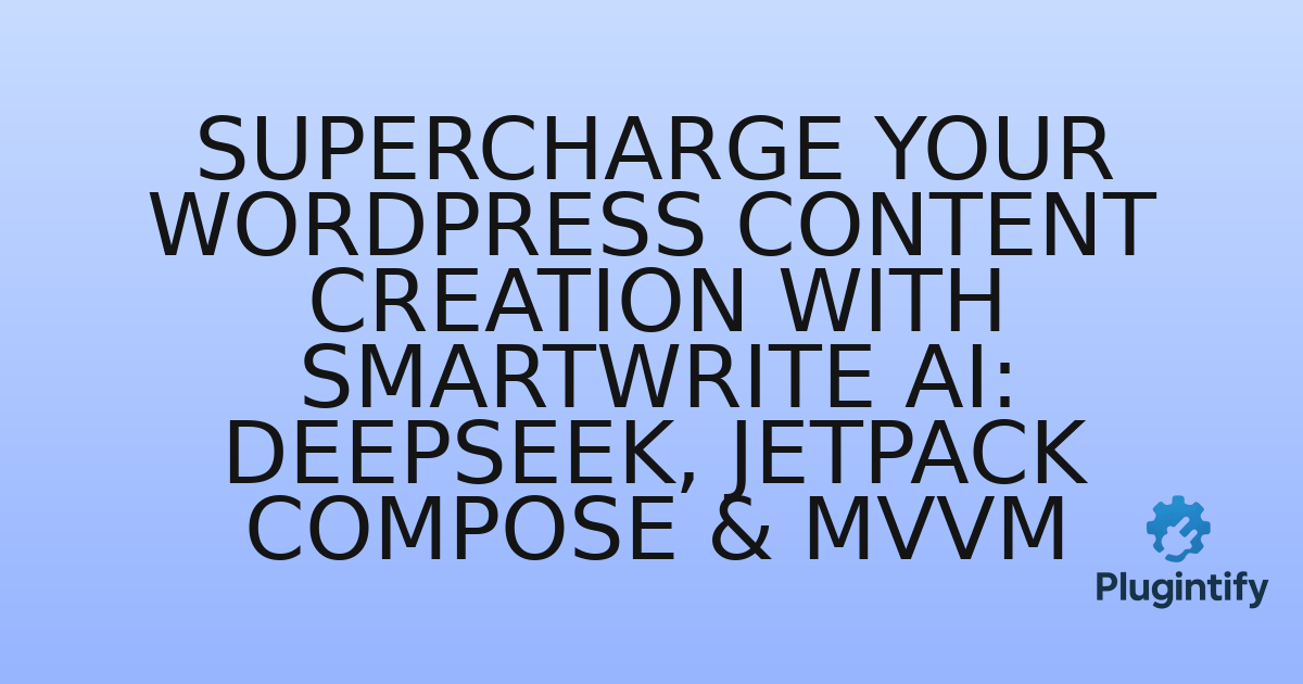 You are currently viewing Supercharge Your WordPress Content Creation with SmartWrite AI: DeepSeek, Jetpack Compose & MVVM