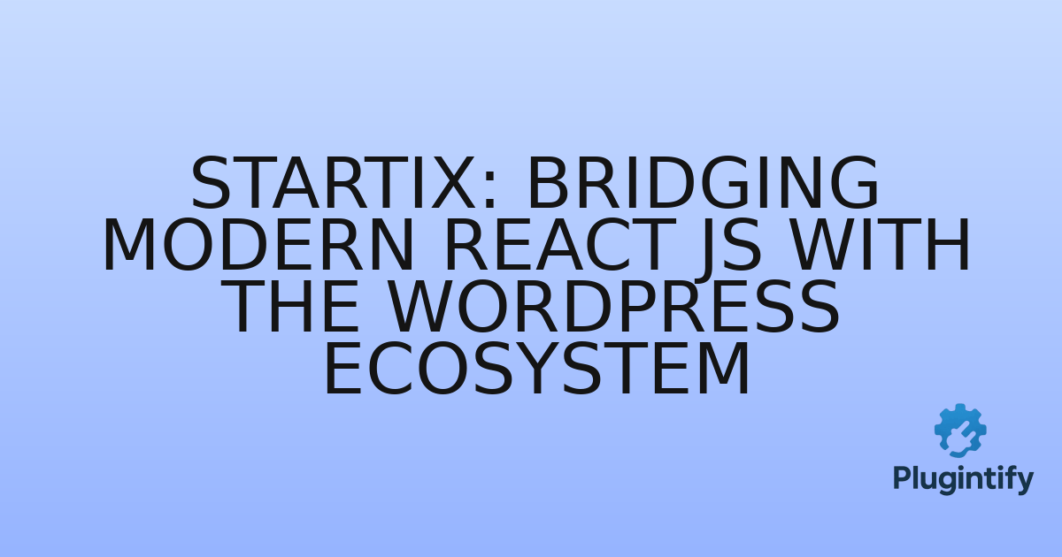 You are currently viewing Startix: Bridging Modern React JS with the WordPress Ecosystem