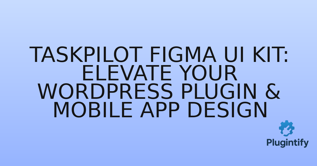 You are currently viewing Taskpilot Figma UI Kit: Elevate Your WordPress Plugin & Mobile App Design