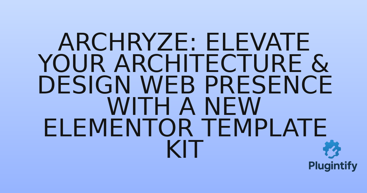 You are currently viewing Archryze: Elevate Your Architecture & Design Web Presence with a New Elementor Template Kit