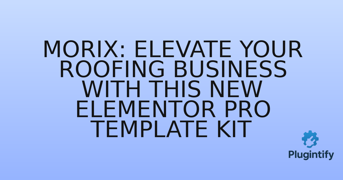 You are currently viewing Morix: Elevate Your Roofing Business with This New Elementor Pro Template Kit