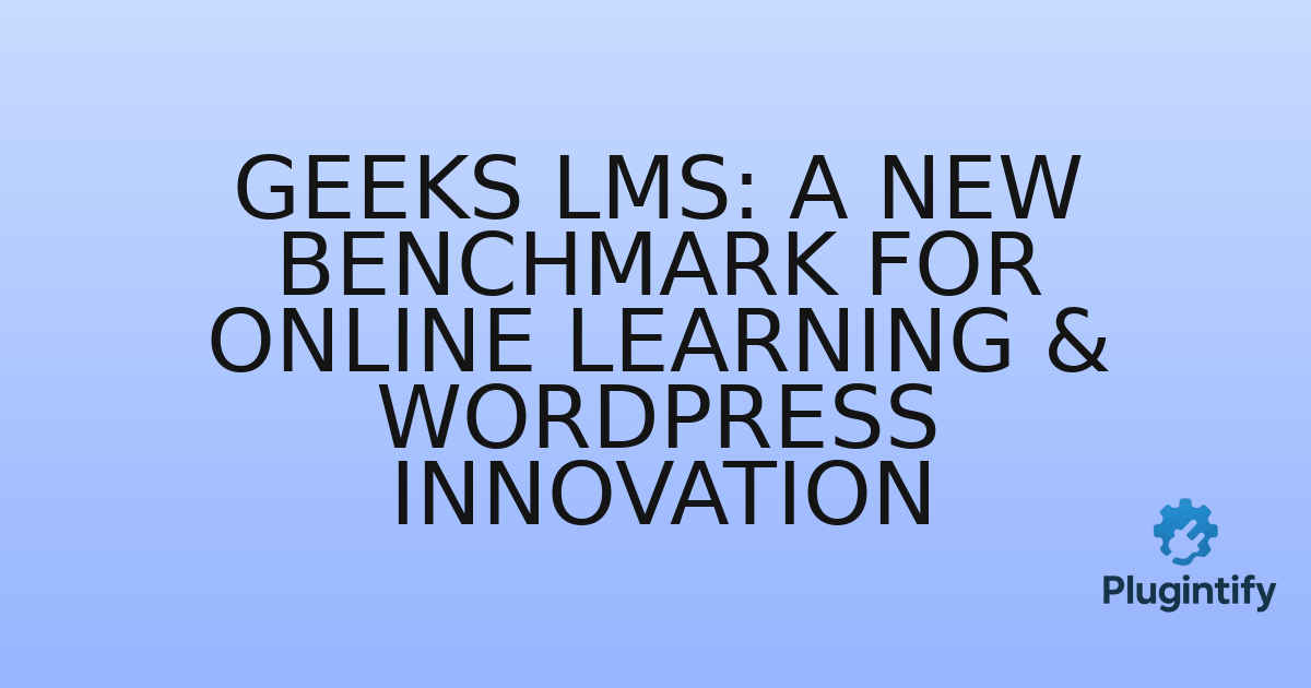 You are currently viewing Geeks LMS: A New Benchmark for Online Learning & WordPress Innovation