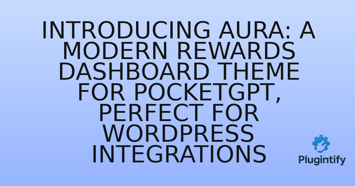 You are currently viewing Introducing Aura: A Modern Rewards Dashboard Theme for PocketGPT, Perfect for WordPress Integrations