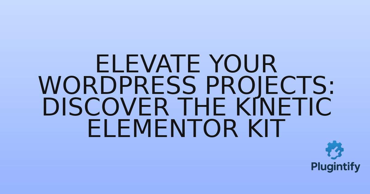 You are currently viewing Elevate Your WordPress Projects: Discover the Kinetic Elementor Kit
