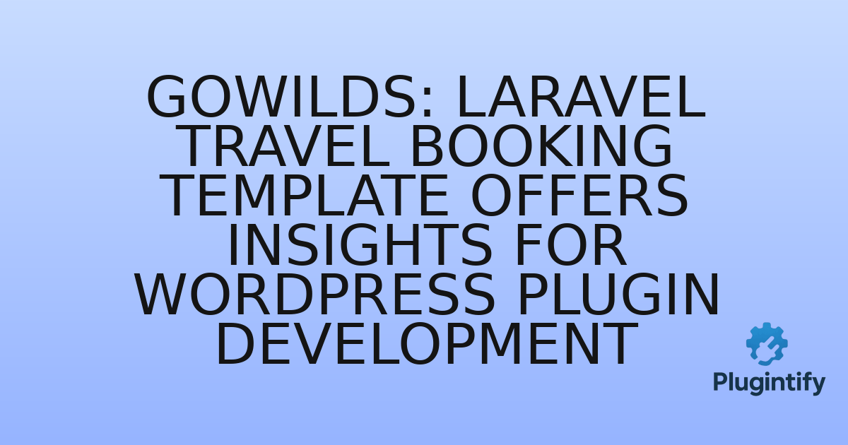 You are currently viewing Gowilds: Laravel Travel Booking Template Offers Insights for WordPress Plugin Development