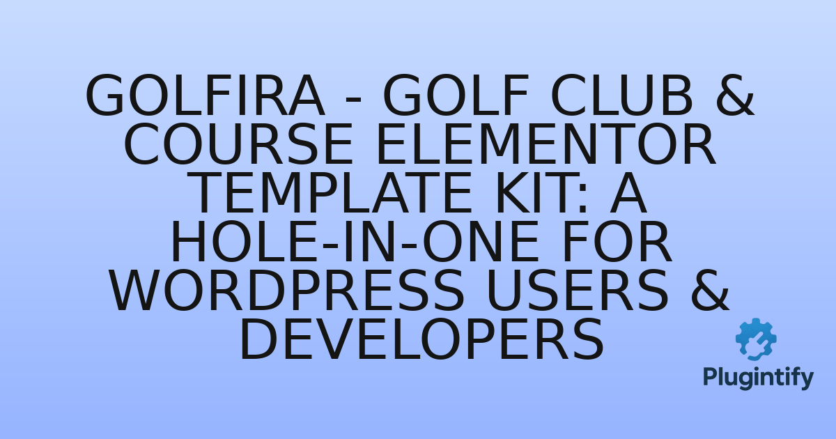You are currently viewing Golfira – Golf Club & Course Elementor Template Kit: A Hole-in-One for WordPress Users & Developers