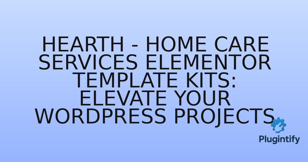 You are currently viewing Hearth – Home Care Services Elementor Template Kits: Elevate Your WordPress Projects