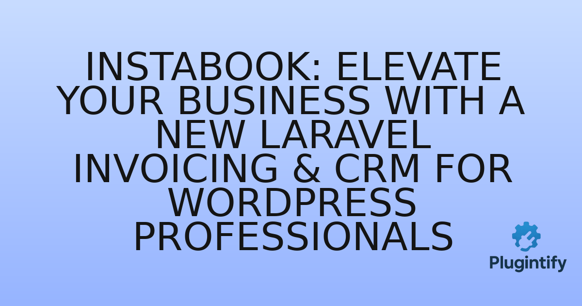 You are currently viewing Instabook: Elevate Your Business with a New Laravel Invoicing & CRM for WordPress Professionals