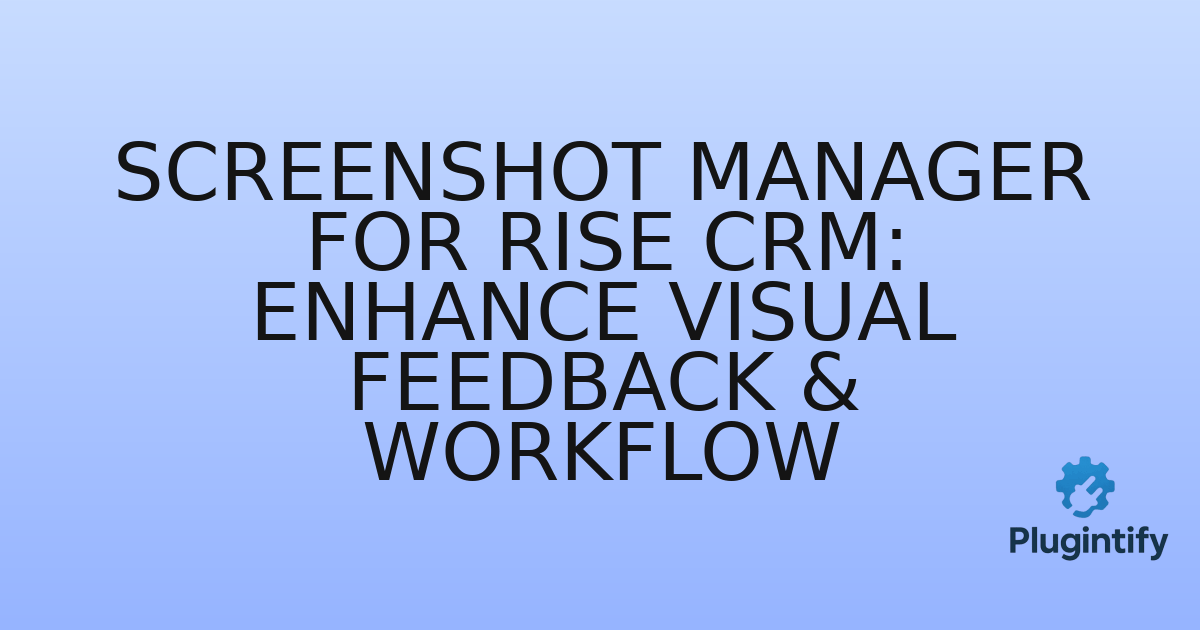 You are currently viewing Screenshot Manager for RISE CRM: Enhance Visual Feedback & Workflow