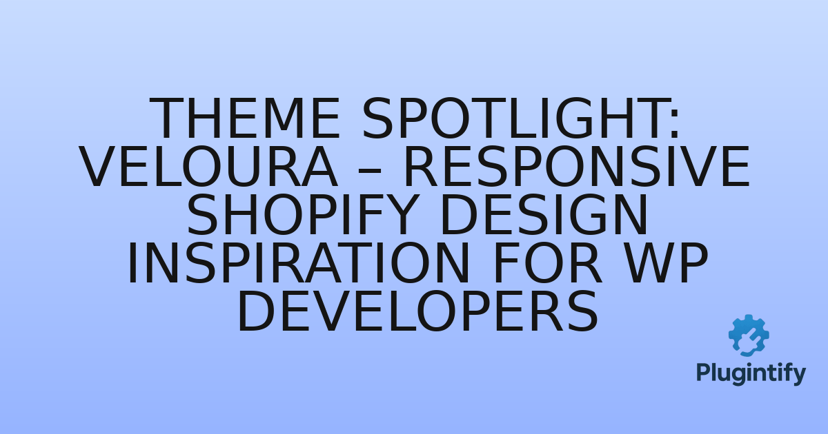 You are currently viewing Theme Spotlight: Veloura – Responsive Shopify Design Inspiration for WP Developers