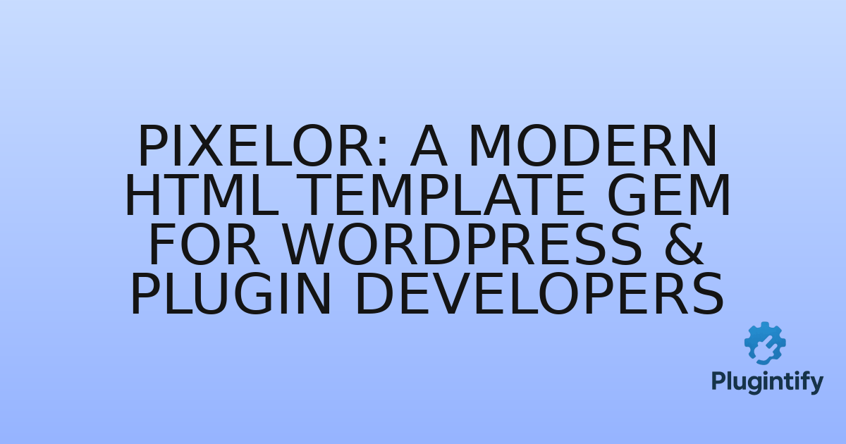 You are currently viewing Pixelor: A Modern HTML Template Gem for WordPress & Plugin Developers