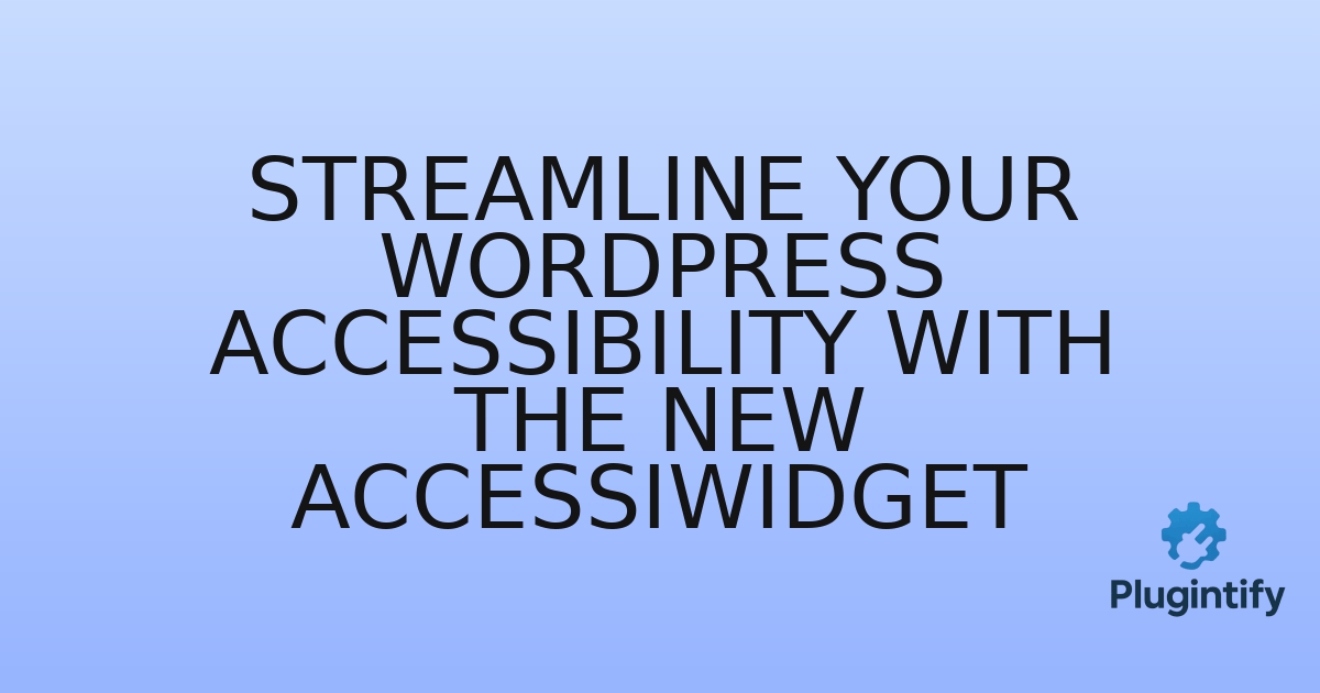 You are currently viewing Streamline Your WordPress Accessibility with the New AccessiWidget