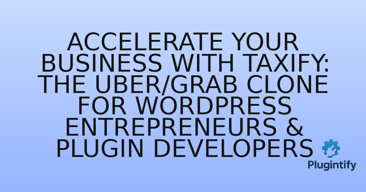 You are currently viewing Accelerate Your Business with Taxify: The Uber/Grab Clone for WordPress Entrepreneurs & Plugin Developers