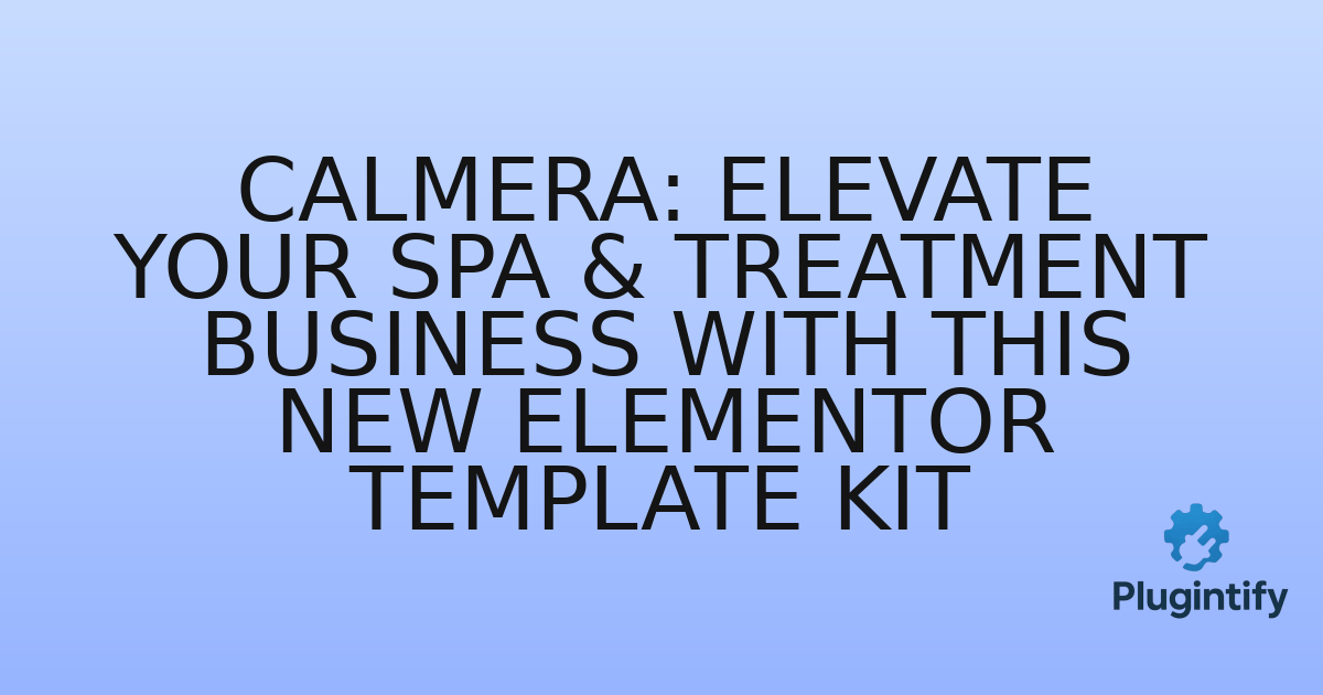 You are currently viewing Calmera: Elevate Your SPA & Treatment Business with This New Elementor Template Kit