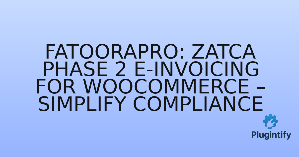 You are currently viewing FatooraPro: ZATCA Phase 2 E-Invoicing for WooCommerce – Simplify Compliance