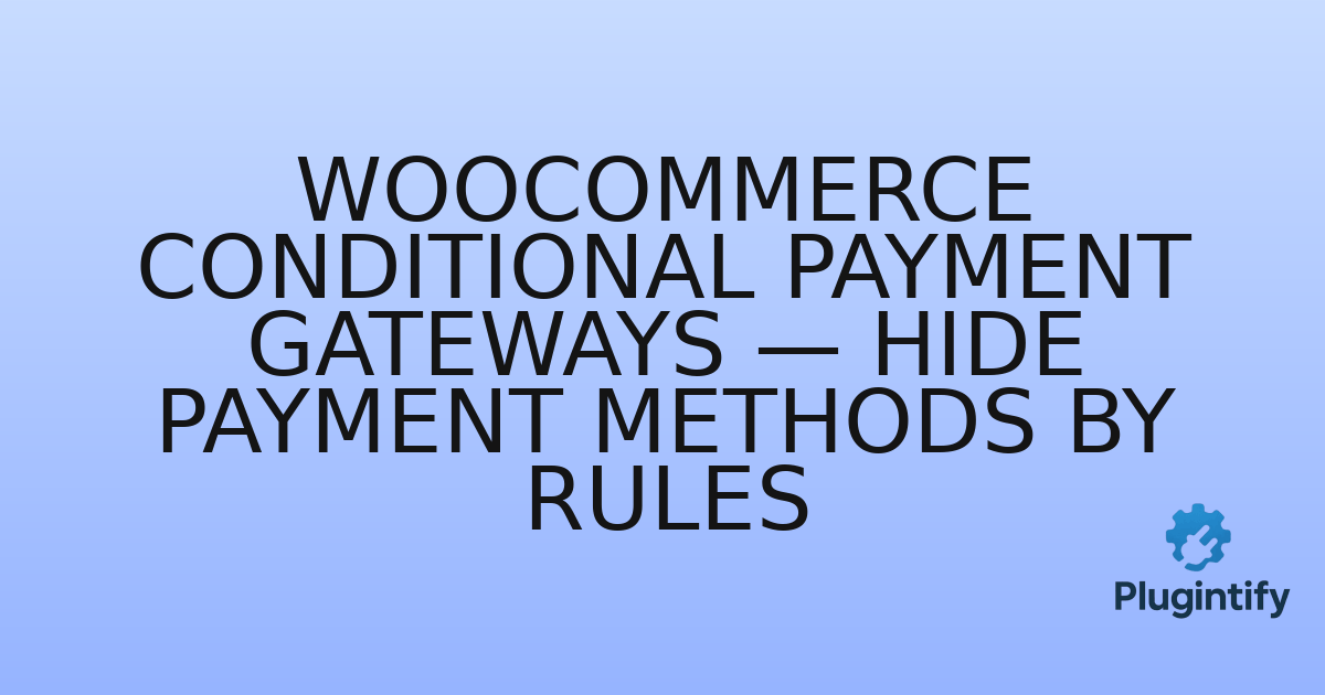 You are currently viewing WooCommerce Conditional Payment Gateways — Hide Payment Methods by Rules