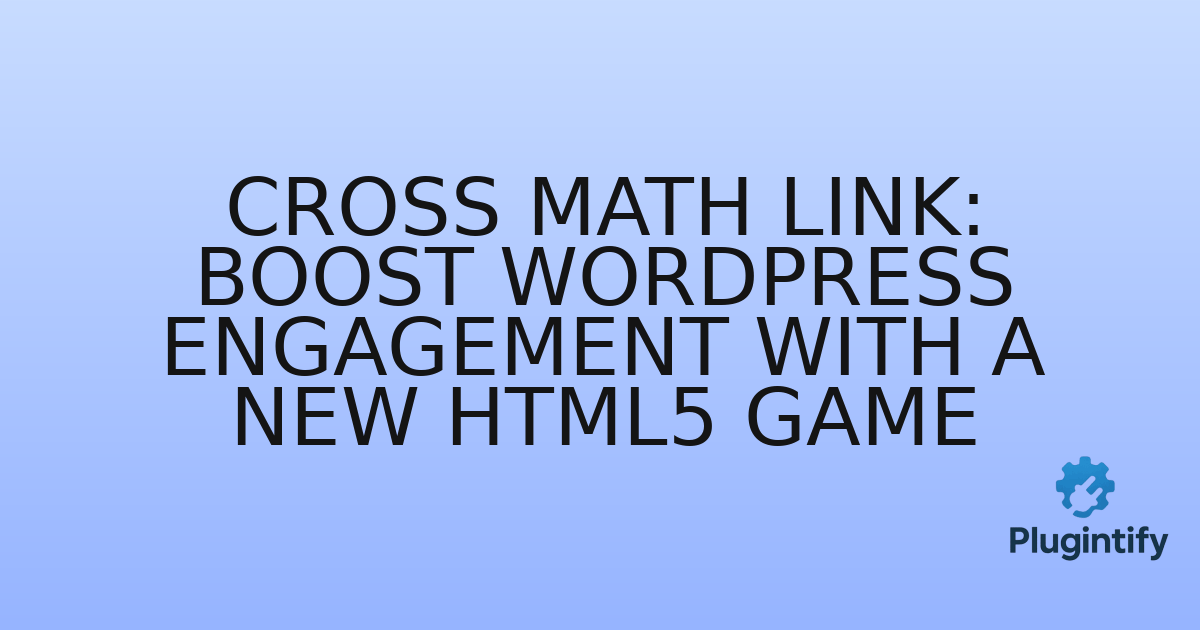 You are currently viewing Cross Math Link: Boost WordPress Engagement with a New HTML5 Game
