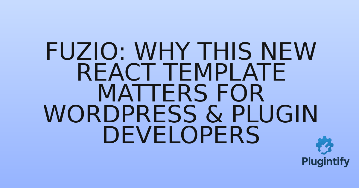 You are currently viewing Fuzio: Why This New React Template Matters for WordPress & Plugin Developers