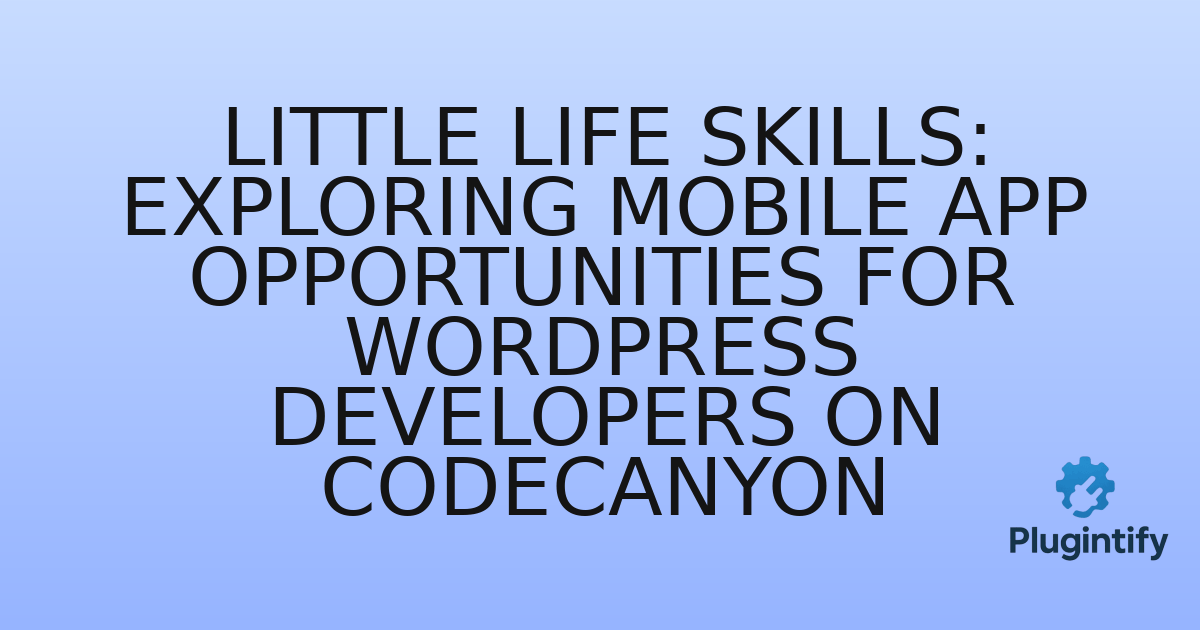 You are currently viewing Little Life Skills: Exploring Mobile App Opportunities for WordPress Developers on CodeCanyon
