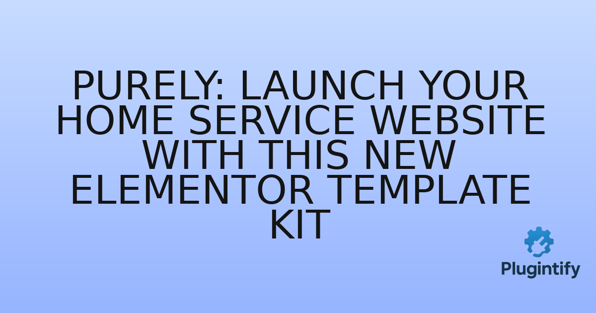 You are currently viewing Purely: Launch Your Home Service Website with This New Elementor Template Kit
