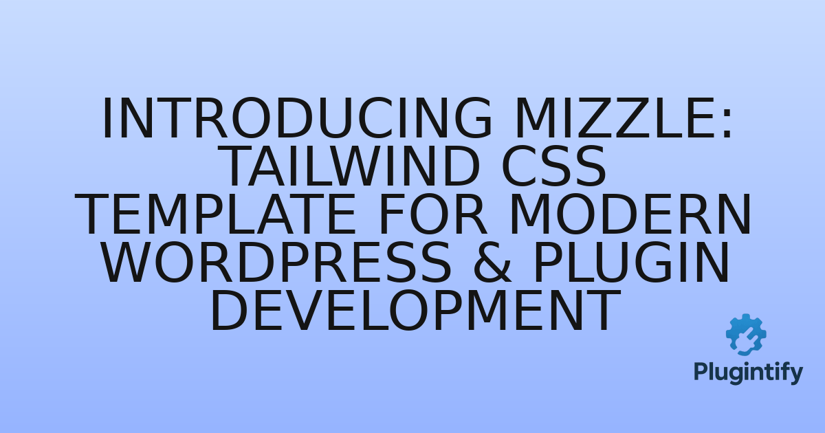 You are currently viewing Introducing Mizzle: Tailwind CSS Template for Modern WordPress & Plugin Development