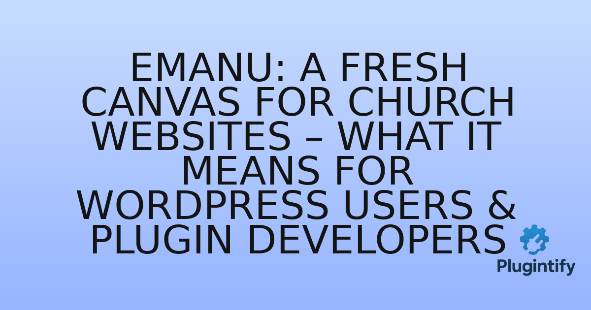 You are currently viewing Emanu: A Fresh Canvas for Church Websites – What it Means for WordPress Users & Plugin Developers