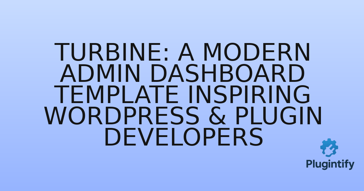 You are currently viewing Turbine: A Modern Admin Dashboard Template Inspiring WordPress & Plugin Developers