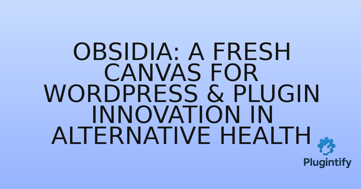 You are currently viewing Obsidia: A Fresh Canvas for WordPress & Plugin Innovation in Alternative Health