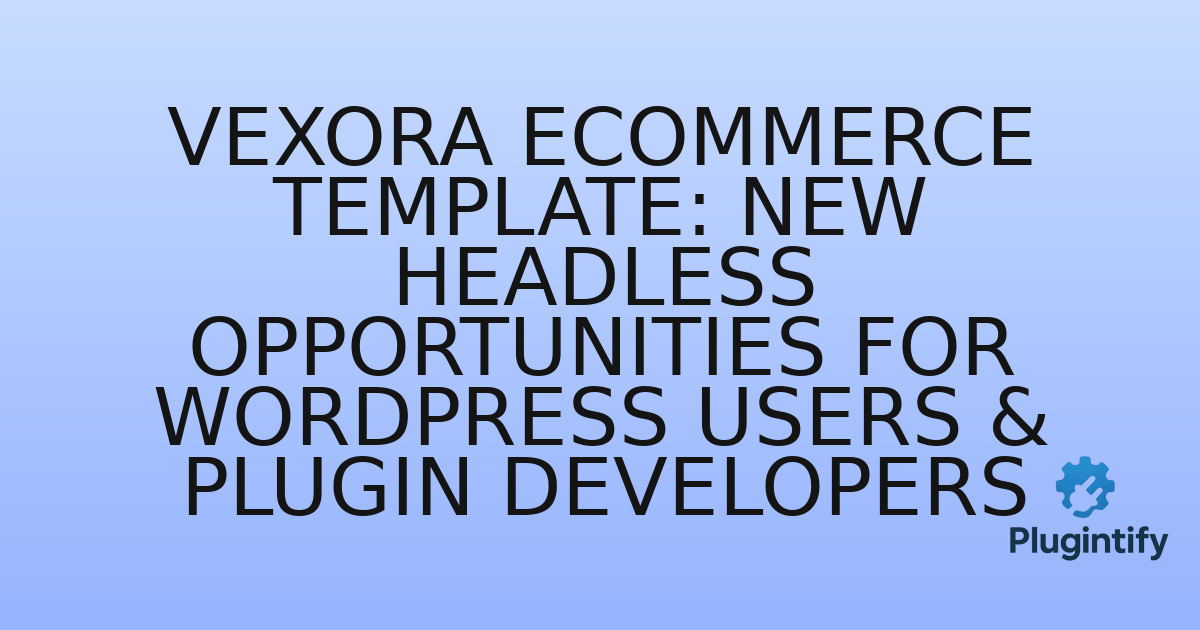 You are currently viewing Vexora eCommerce Template: New Headless Opportunities for WordPress Users & Plugin Developers