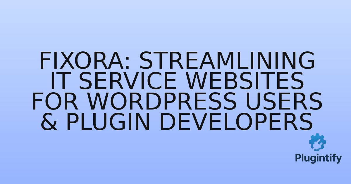 You are currently viewing Fixora: Streamlining IT Service Websites for WordPress Users & Plugin Developers