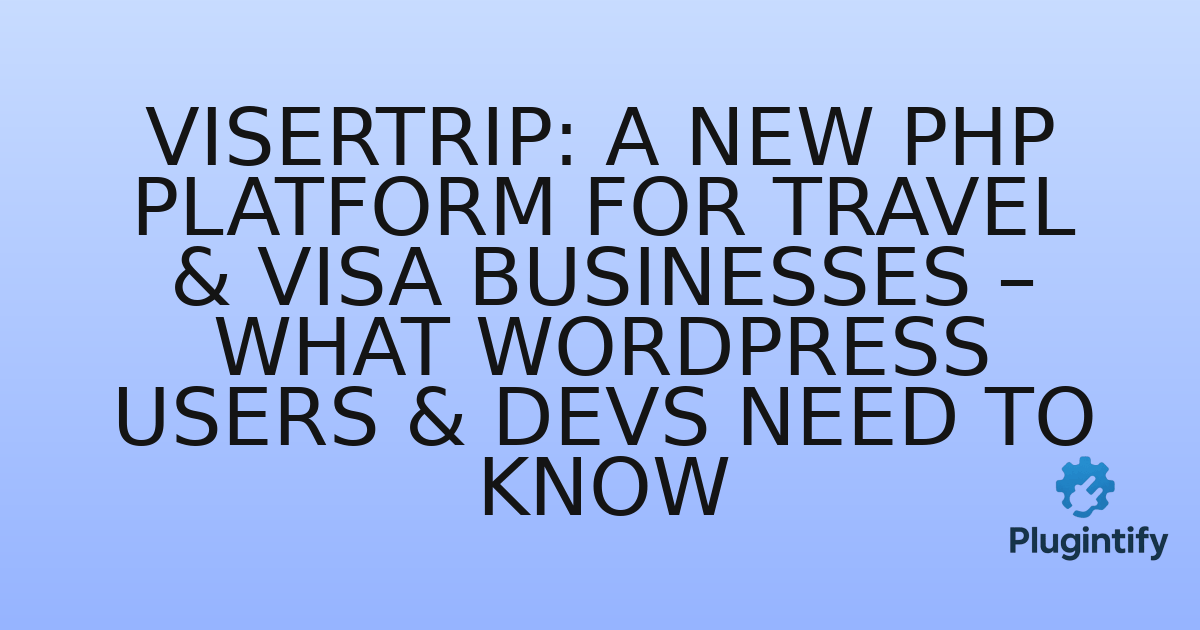 You are currently viewing ViserTrip: A New PHP Platform for Travel & Visa Businesses – What WordPress Users & Devs Need to Know