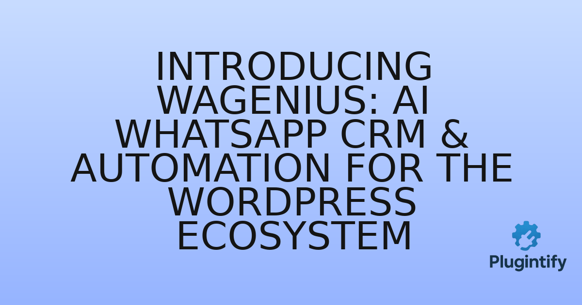 You are currently viewing Introducing WaGenius: AI WhatsApp CRM & Automation for the WordPress Ecosystem