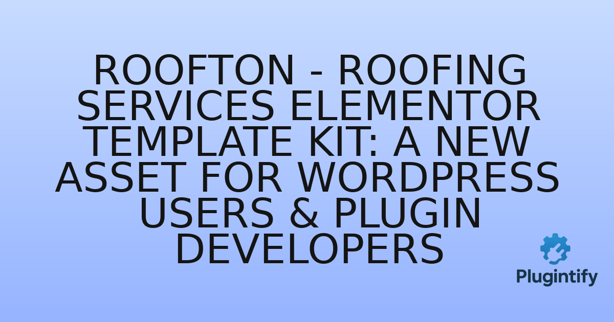 You are currently viewing Roofton – Roofing Services Elementor Template Kit: A New Asset for WordPress Users & Plugin Developers