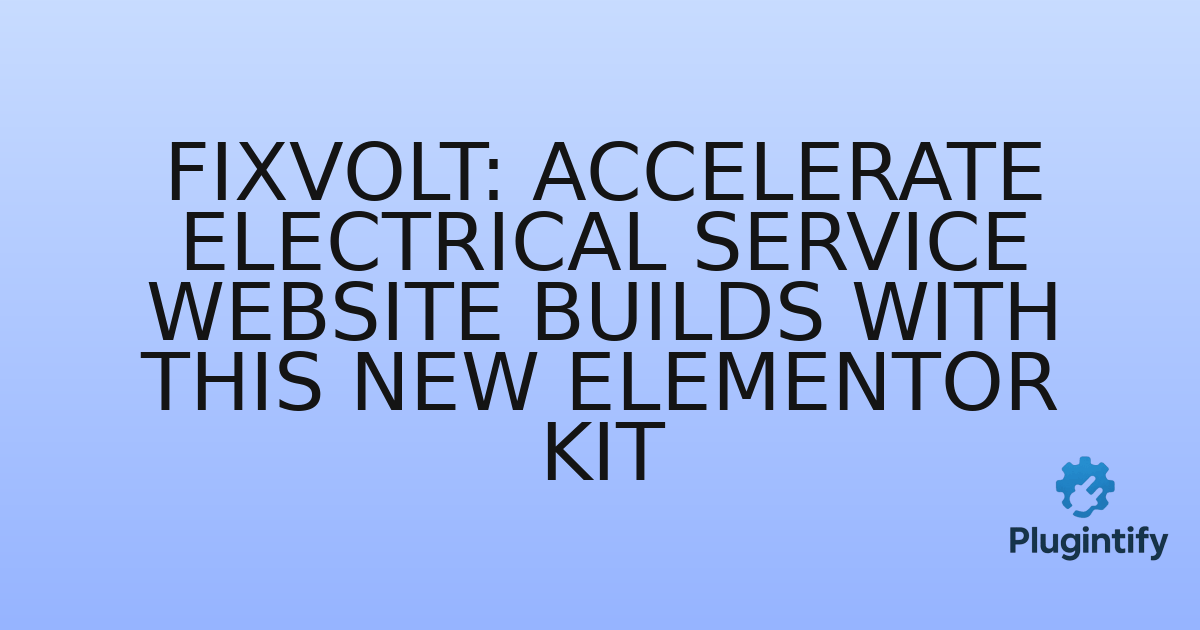 You are currently viewing Fixvolt: Accelerate Electrical Service Website Builds with this New Elementor Kit