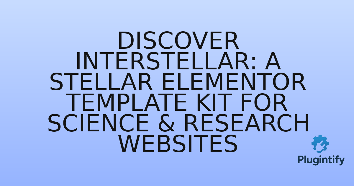 You are currently viewing Discover Interstellar: A Stellar Elementor Template Kit for Science & Research Websites