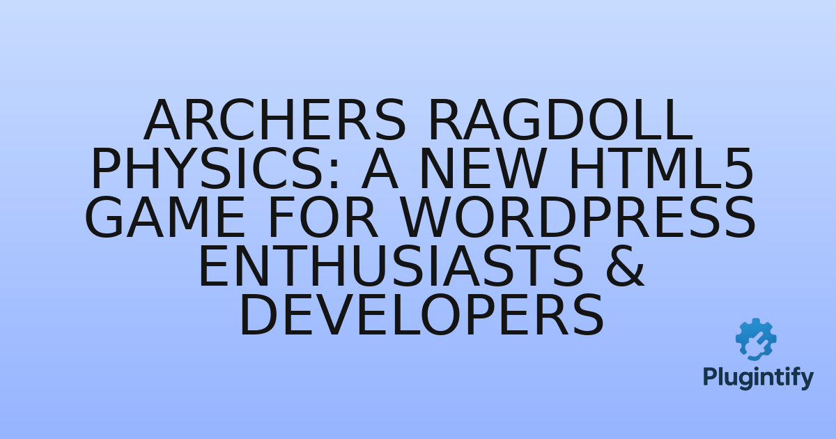 You are currently viewing Archers Ragdoll Physics: A New HTML5 Game for WordPress Enthusiasts & Developers