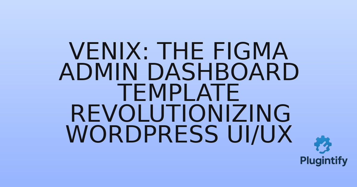 You are currently viewing Venix: The Figma Admin Dashboard Template Revolutionizing WordPress UI/UX