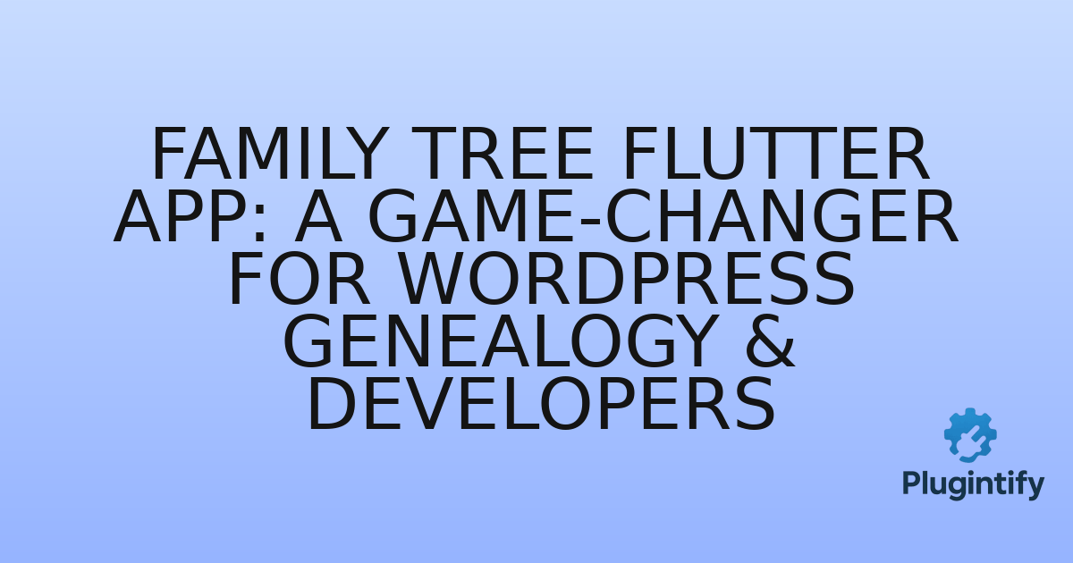 You are currently viewing Family Tree Flutter App: A Game-Changer for WordPress Genealogy & Developers