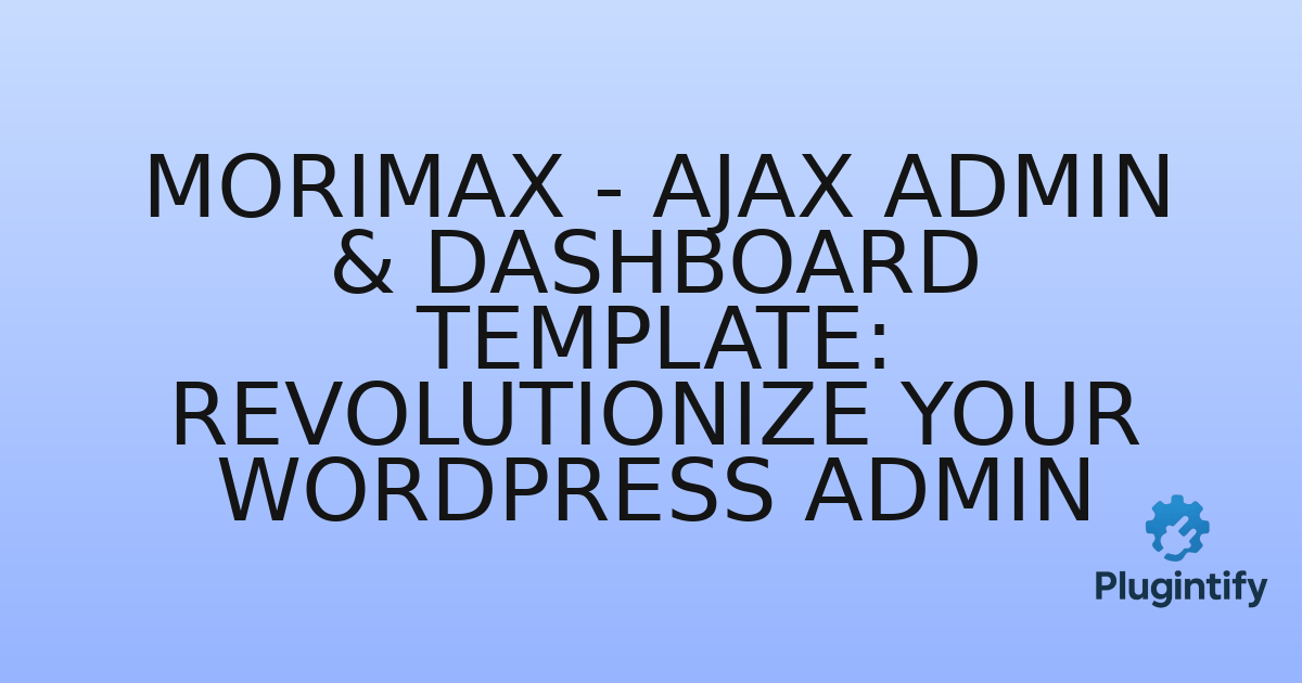 You are currently viewing Morimax – Ajax Admin & Dashboard Template: Revolutionize Your WordPress Admin