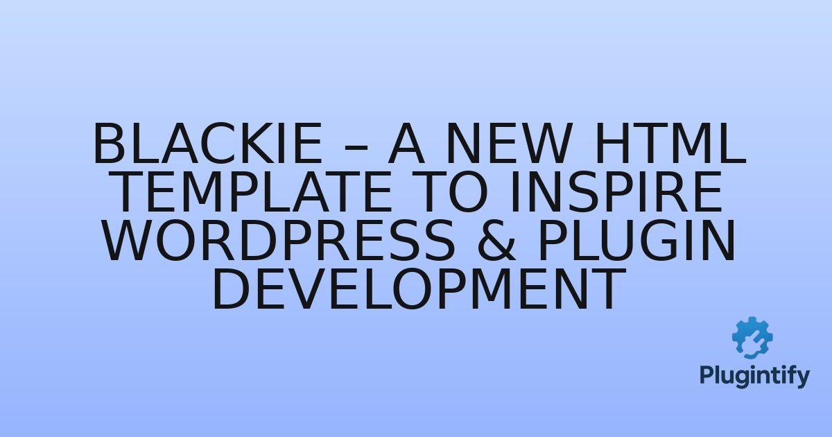 You are currently viewing Blackie – A New HTML Template to Inspire WordPress & Plugin Development