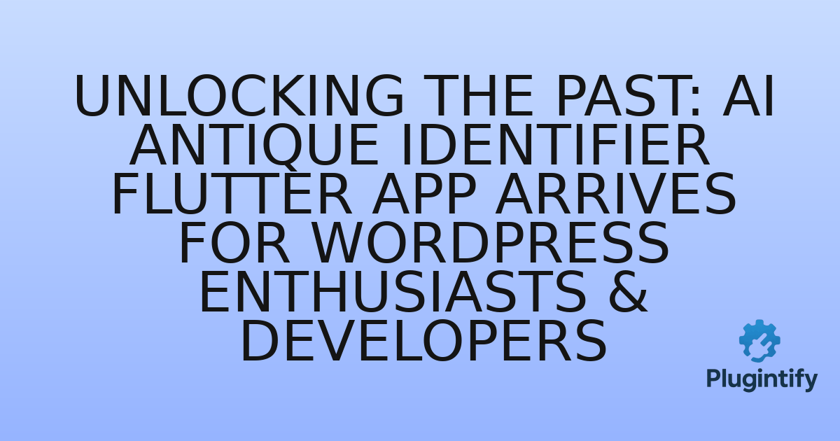 You are currently viewing Unlocking the Past: AI Antique Identifier Flutter App Arrives for WordPress Enthusiasts & Developers