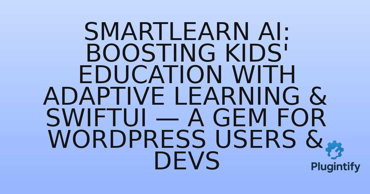 You are currently viewing SmartLearn AI: Boosting Kids’ Education with Adaptive Learning & SwiftUI — A Gem for WordPress Users & Devs
